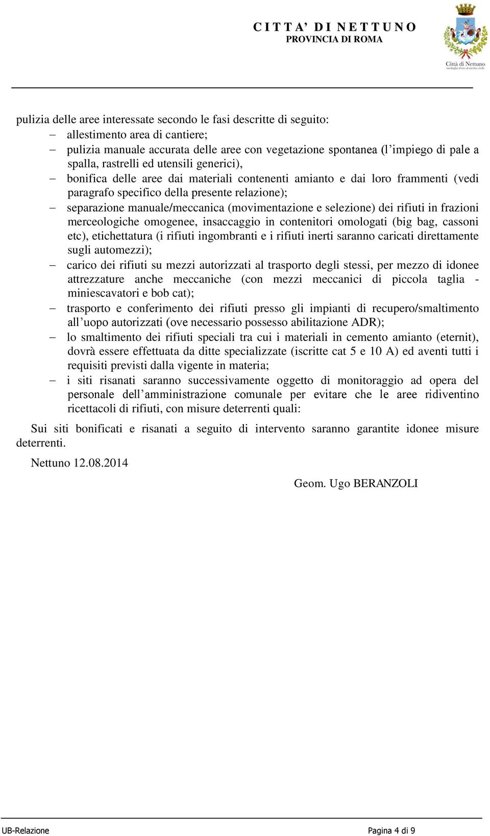 (movimentazione e selezione) dei rifiuti in frazioni merceologiche omogenee, insaccaggio in contenitori omologati (big bag, cassoni etc), etichettatura (i rifiuti ingombranti e i rifiuti inerti