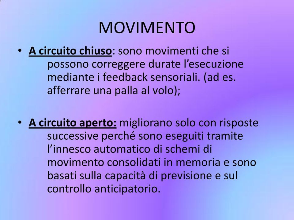 afferrare una palla al volo); A circuito aperto: migliorano solo con risposte successive perché