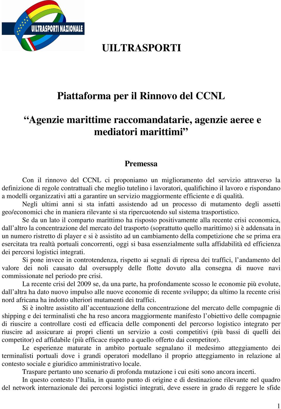 di qualità. Negli ultimi anni si sta infatti assistendo ad un processo di mutamento degli assetti geo/economici che in maniera rilevante si sta ripercuotendo sul sistema trasportistico.