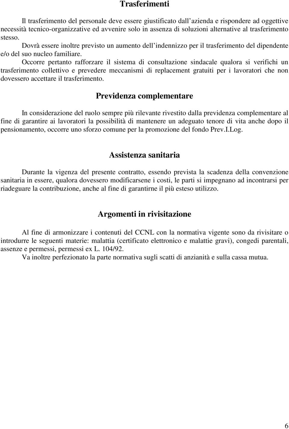 Occorre pertanto rafforzare il sistema di consultazione sindacale qualora si verifichi un trasferimento collettivo e prevedere meccanismi di replacement gratuiti per i lavoratori che non dovessero