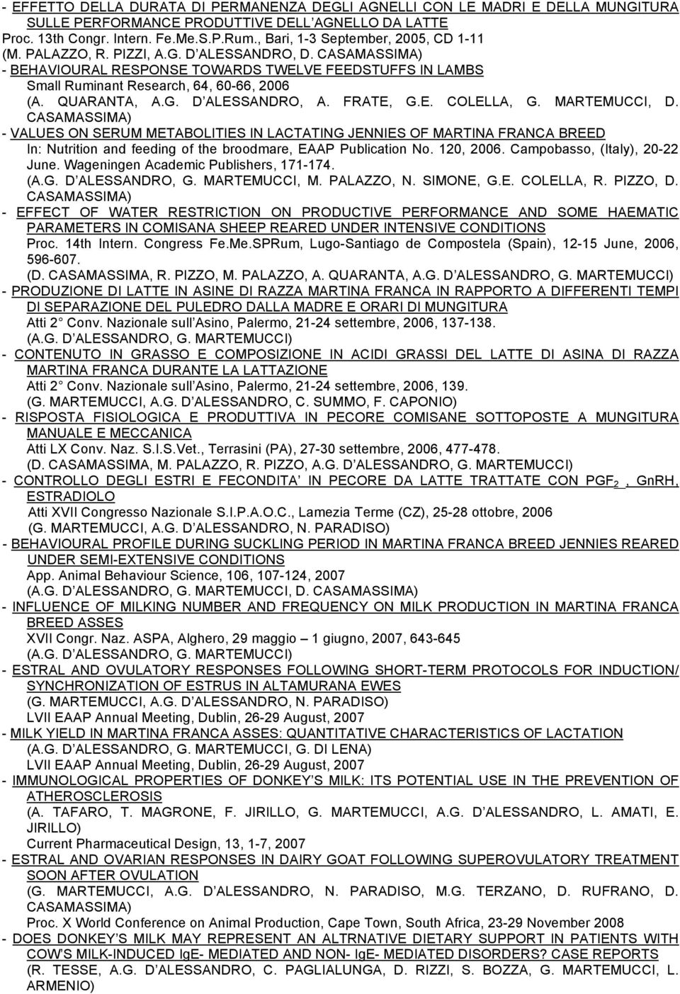 FRATE, G.E. COLELLA, G. MARTEMUCCI, D. - VALUES ON SERUM METABOLITIES IN LACTATING JENNIES OF MARTINA FRANCA BREED In: Nutrition and feeding of the broodmare, EAAP Publication No. 120, 2006.