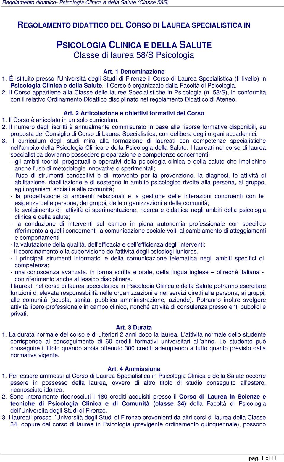 Il Corso appartiene alla Classe delle lauree Specialistiche in Psicologia (n. 58/S), in conformità con il relativo Ordinamento Didattico disciplinato nel regolamento Didattico di Ateneo. Art.