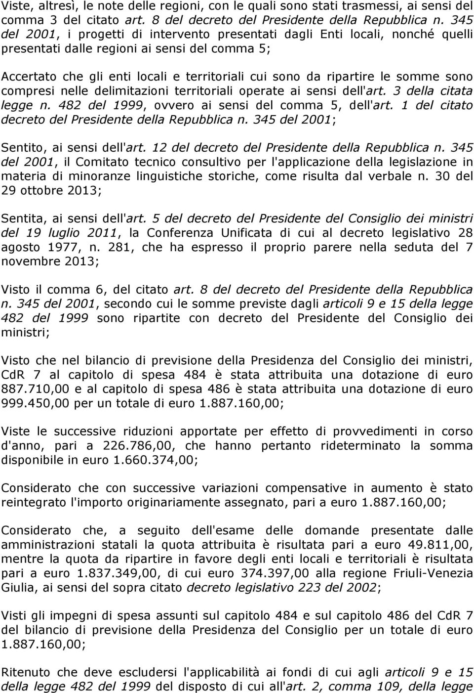 somme sono compresi nelle delimitazioni territoriali operate ai sensi dell'art. 3 della citata legge n. 482 del 1999, ovvero ai sensi del comma 5, dell'art.