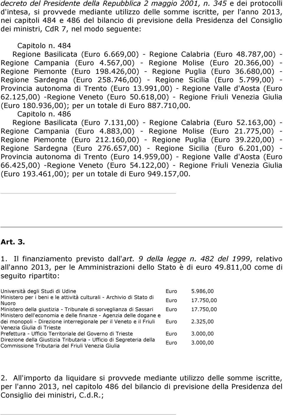 7, nel modo seguente: Capitolo n. 484 Regione Basilicata (Euro 6.669,00) - Regione Calabria (Euro 48.787,00) - Regione Campania (Euro 4.567,00) - Regione Molise (Euro 20.