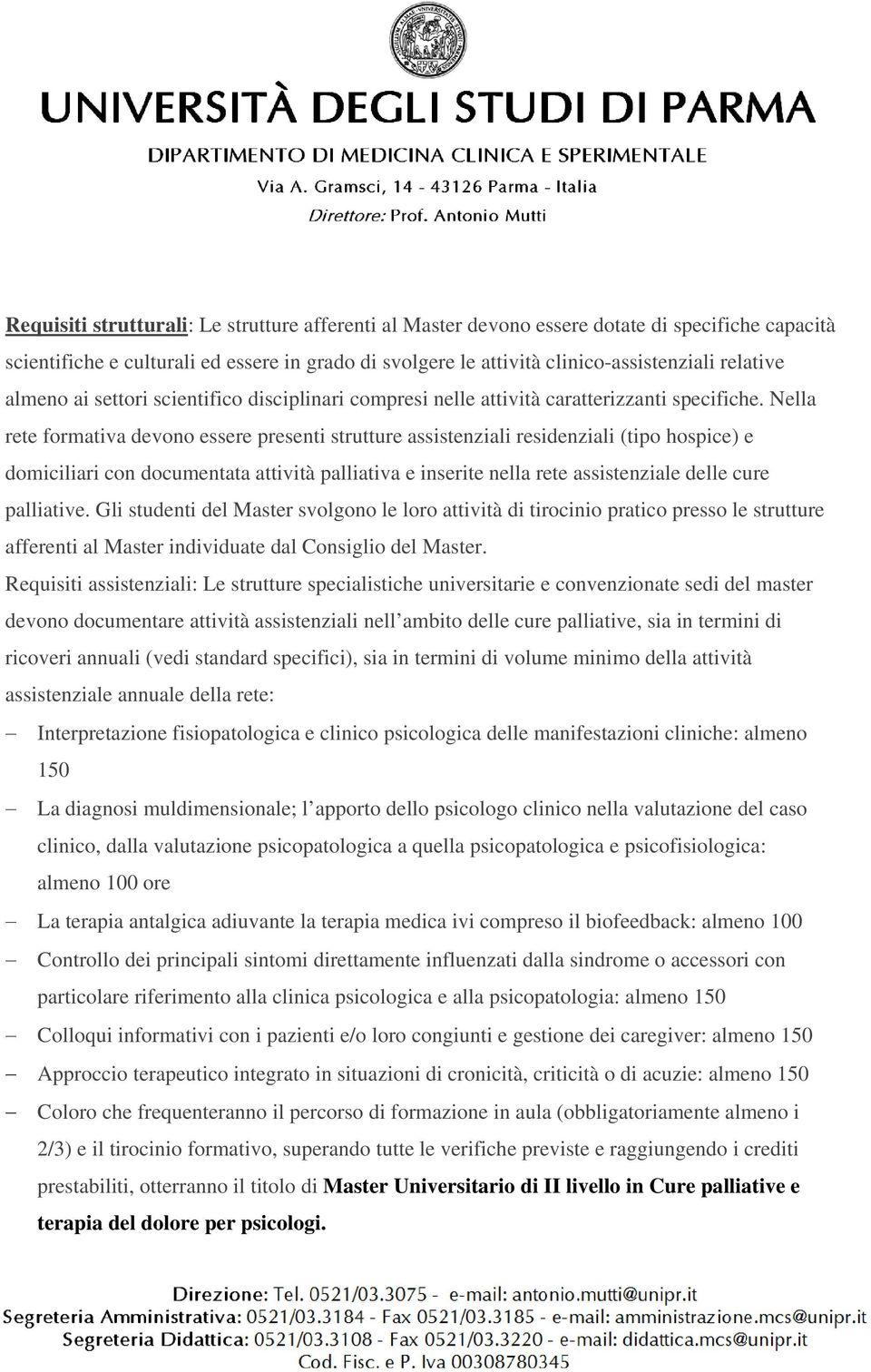 Nella rete formativa devono essere presenti strutture assistenziali residenziali (tipo hospice) e domiciliari con documentata attività palliativa e inserite nella rete assistenziale delle cure