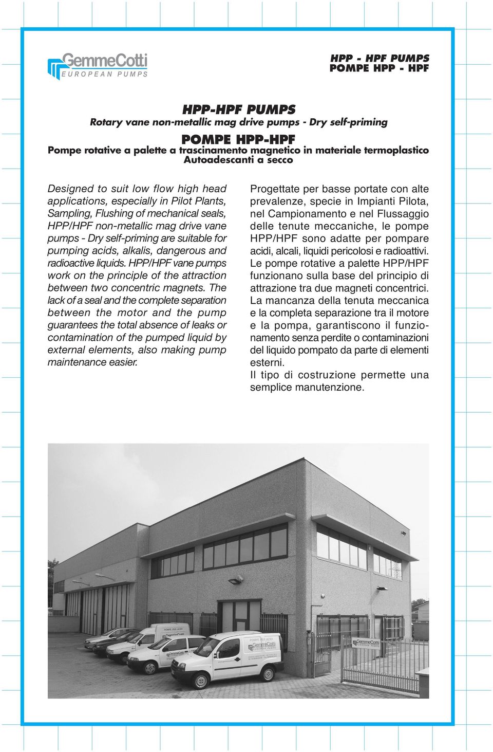 are suitable for pumping acids, alkalis, dangerous and radioactive liquids. H/HPF vane pumps work on the principle of the attraction between two concentric magnets.