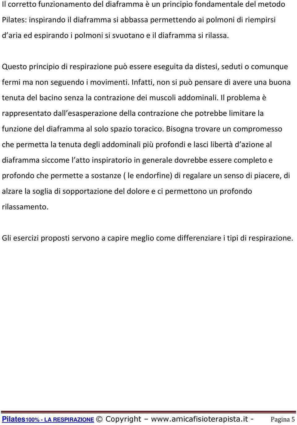 Infatti, non si può pensare di avere una buona tenuta del bacino senza la contrazione dei muscoli addominali.