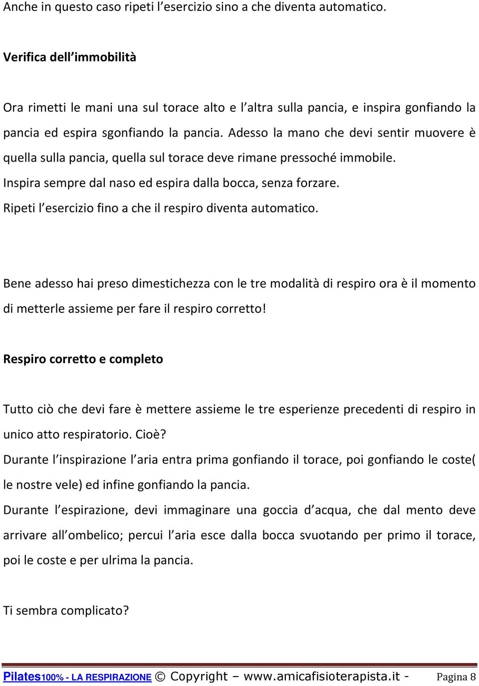 Adesso la mano che devi sentir muovere è quella sulla pancia, quella sul torace deve rimane pressoché immobile. Inspira sempre dal naso ed espira dalla bocca, senza forzare.