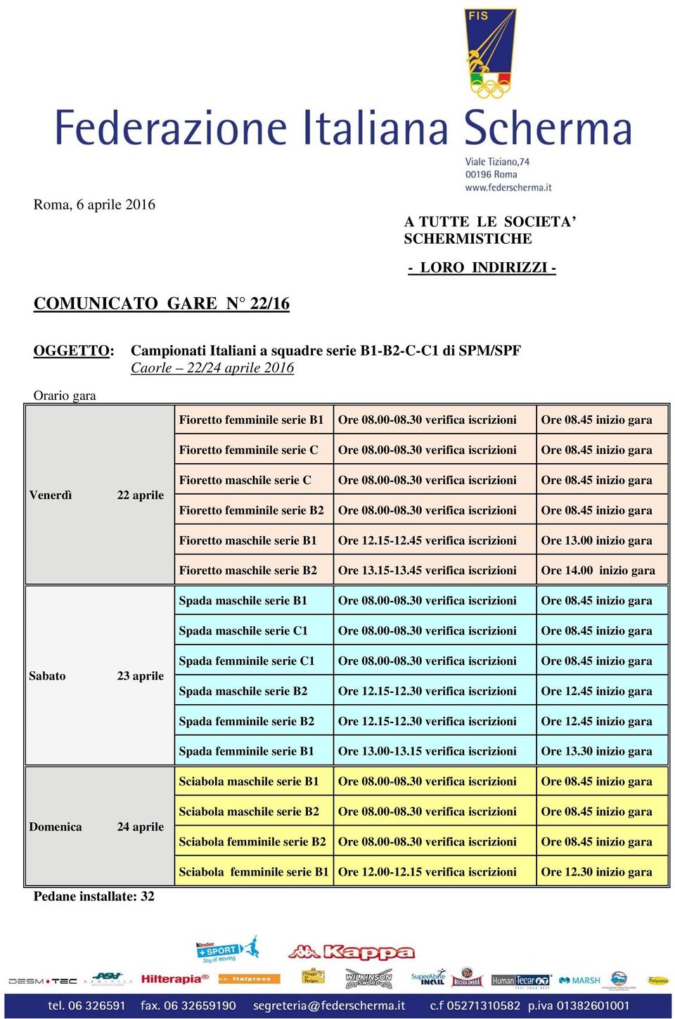 00-08.30 verifica iscrizioni Ore 08.45 inizio gara Fioretto femminile serie B2 Ore 08.00-08.30 verifica iscrizioni Ore 08.45 inizio gara Fioretto maschile serie B1 Ore 12.15-12.