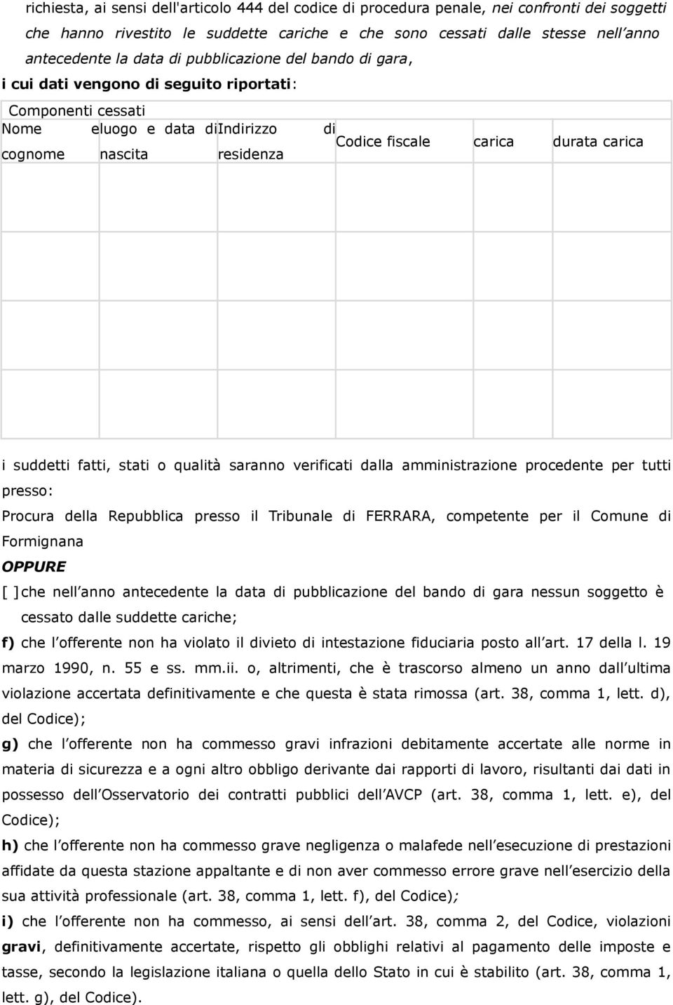 suddetti fatti, stati o qualità saranno verificati dalla amministrazione procedente per tutti presso: Procura della Repubblica presso il Tribunale di FERRARA, competente per il Comune di Formignana