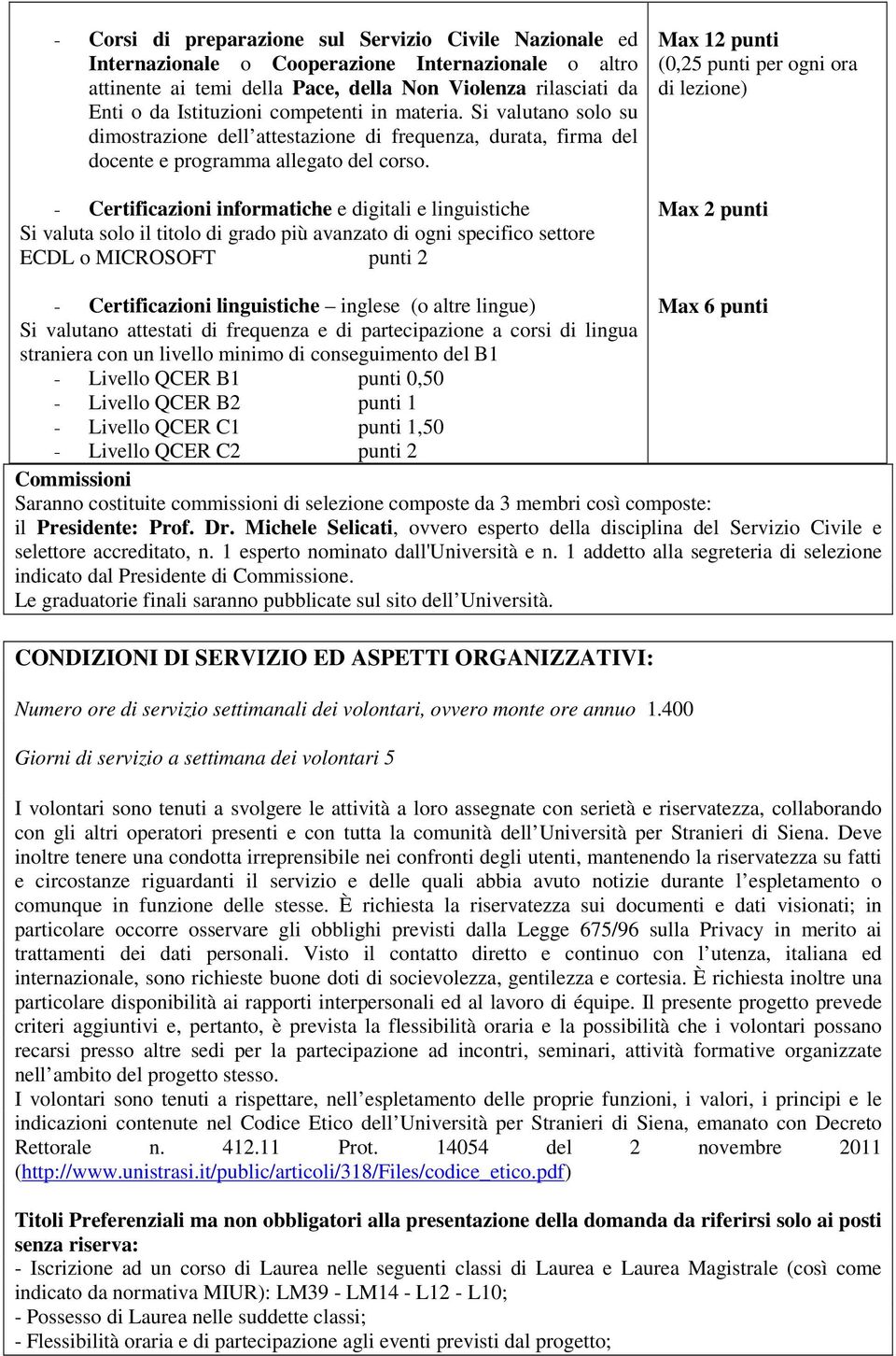 - Certificazioni informatiche e digitali e linguistiche Si valuta solo il titolo di grado più avanzato di ogni specifico settore ECDL o MICROSOFT punti 2 Max 12 punti (0,25 punti per ogni ora di