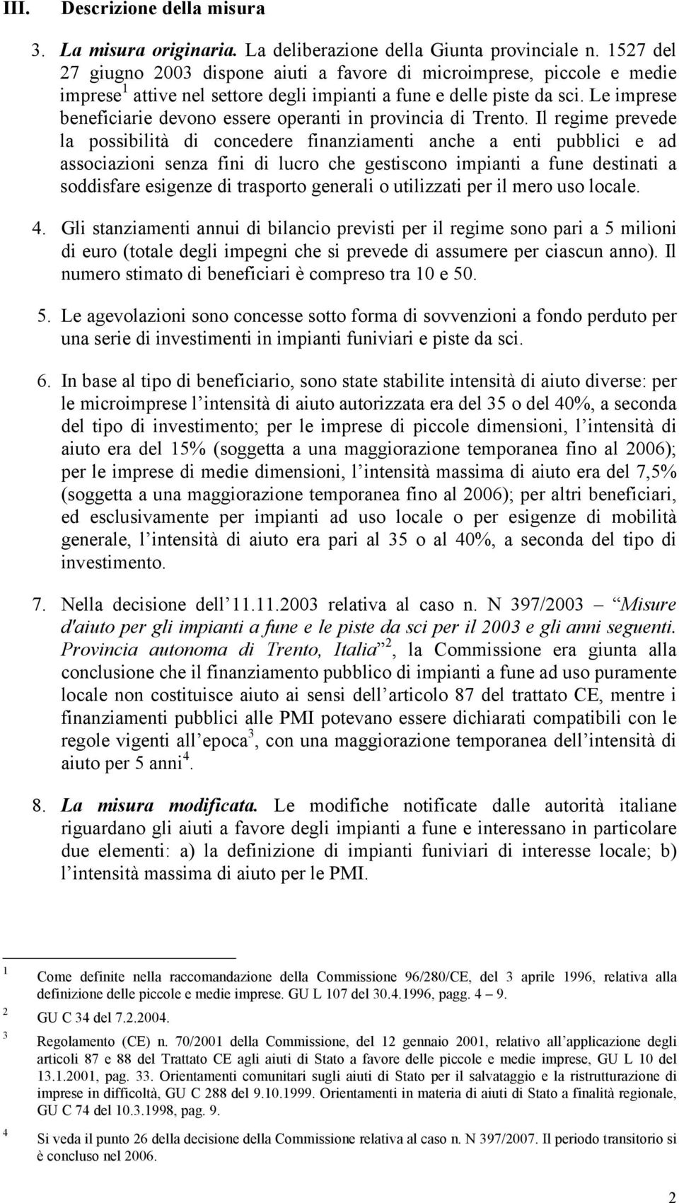 Le imprese beneficiarie devono essere operanti in provincia di Trento.