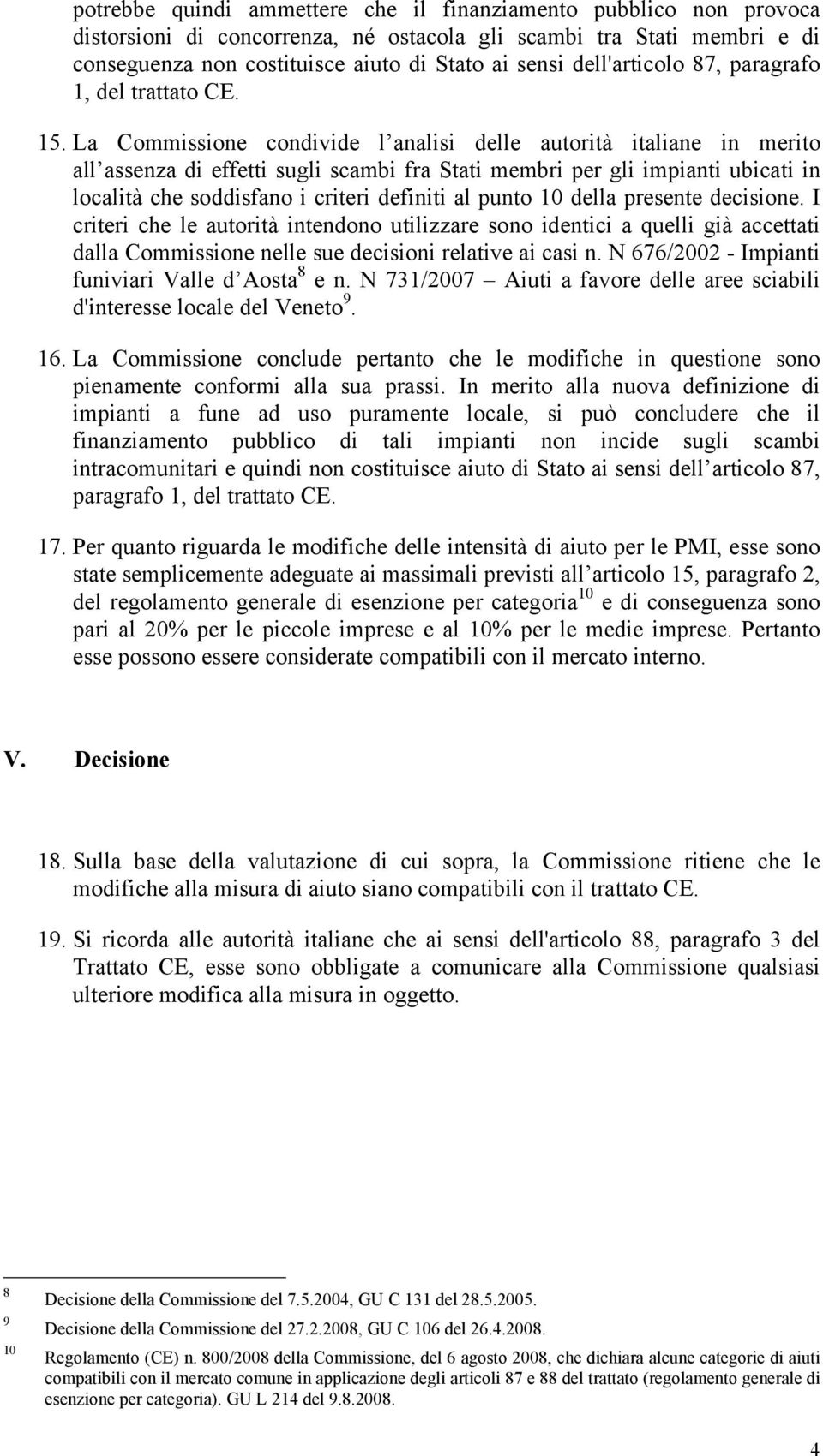 La Commissione condivide l analisi delle autorità italiane in merito all assenza di effetti sugli scambi fra Stati membri per gli impianti ubicati in località che soddisfano i criteri definiti al