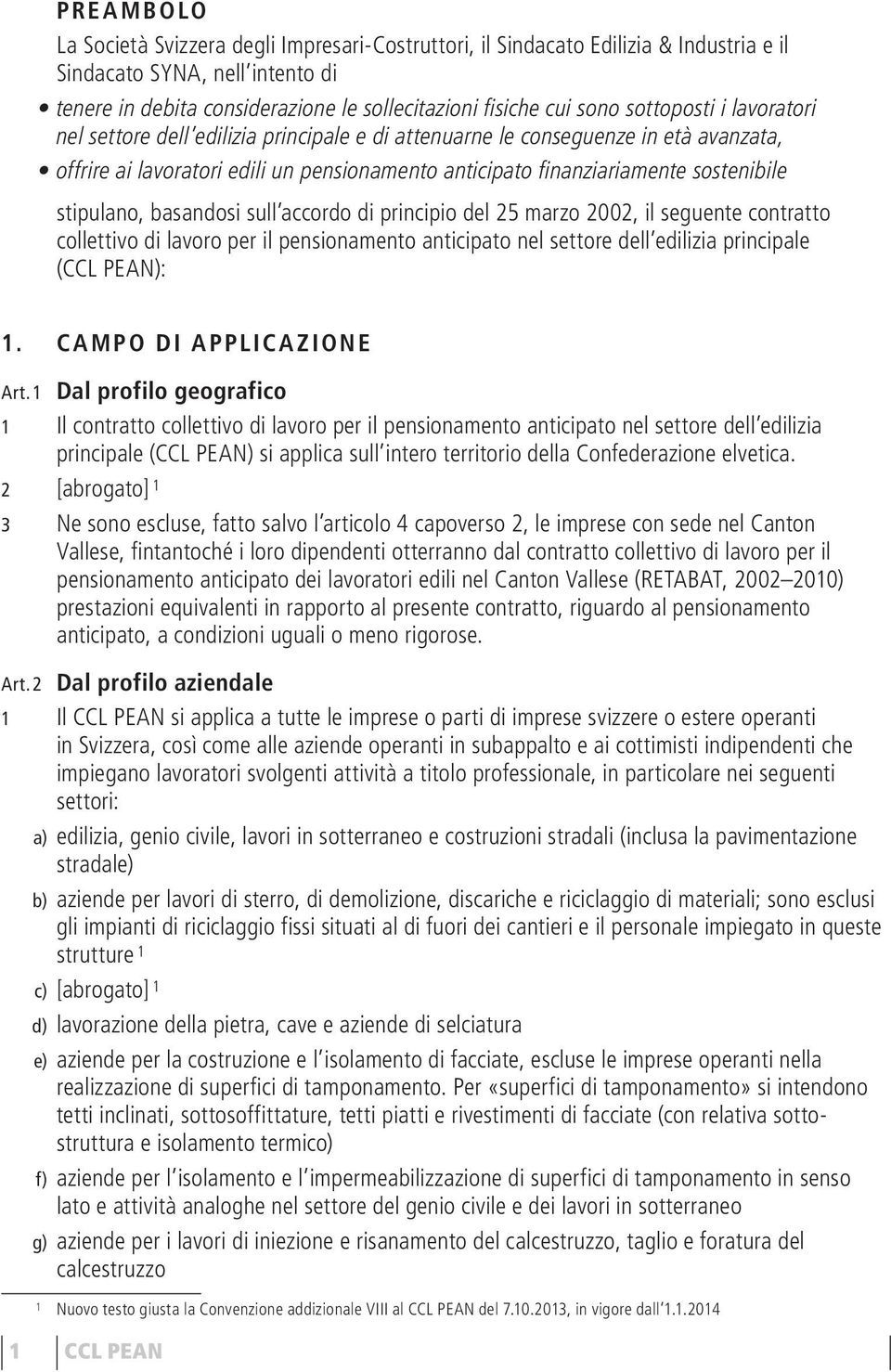 stipulano, basandosi sull accordo di principio del 25 marzo 2002, il seguente contratto collettivo di lavoro per il pensionamento anticipato nel settore dell edilizia principale (CCL PEAN): 1.