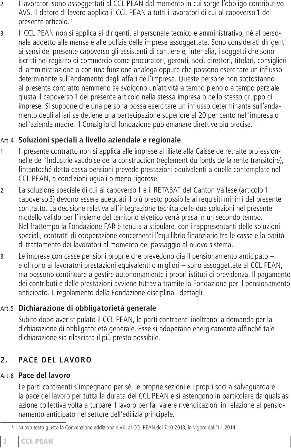 1 3 Il CCL PEAN non si applica ai dirigenti, al personale tecnico e amministrativo, né al personale addetto alle mense e alle pulizie delle imprese assoggettate.