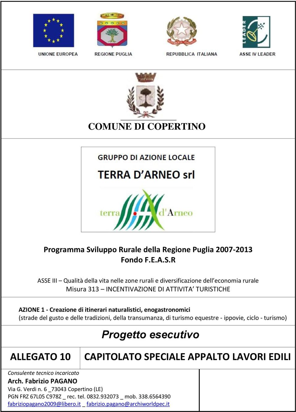 R ASSE III Qualità della vita nelle zone rurali e diversificazione dell economia rurale Misura 313 INCENTIVAZIONE DI ATTIVITA TURISTICHE AZIONE 1 - Creazione di itinerari