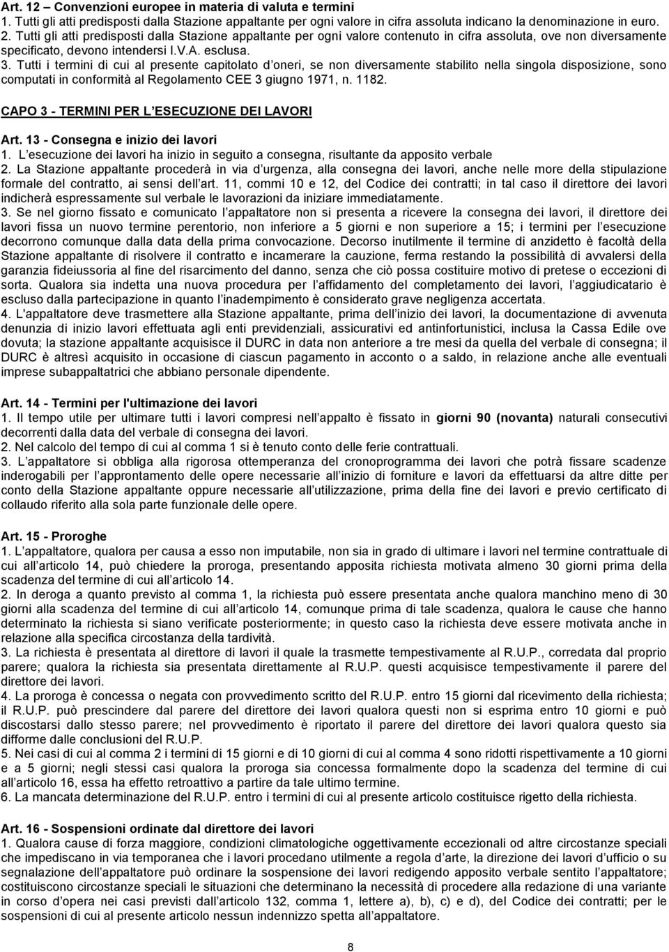 Tutti i termini di cui al presente capitolato d oneri, se non diversamente stabilito nella singola disposizione, sono computati in conformità al Regolamento CEE 3 giugno 1971, n. 1182.