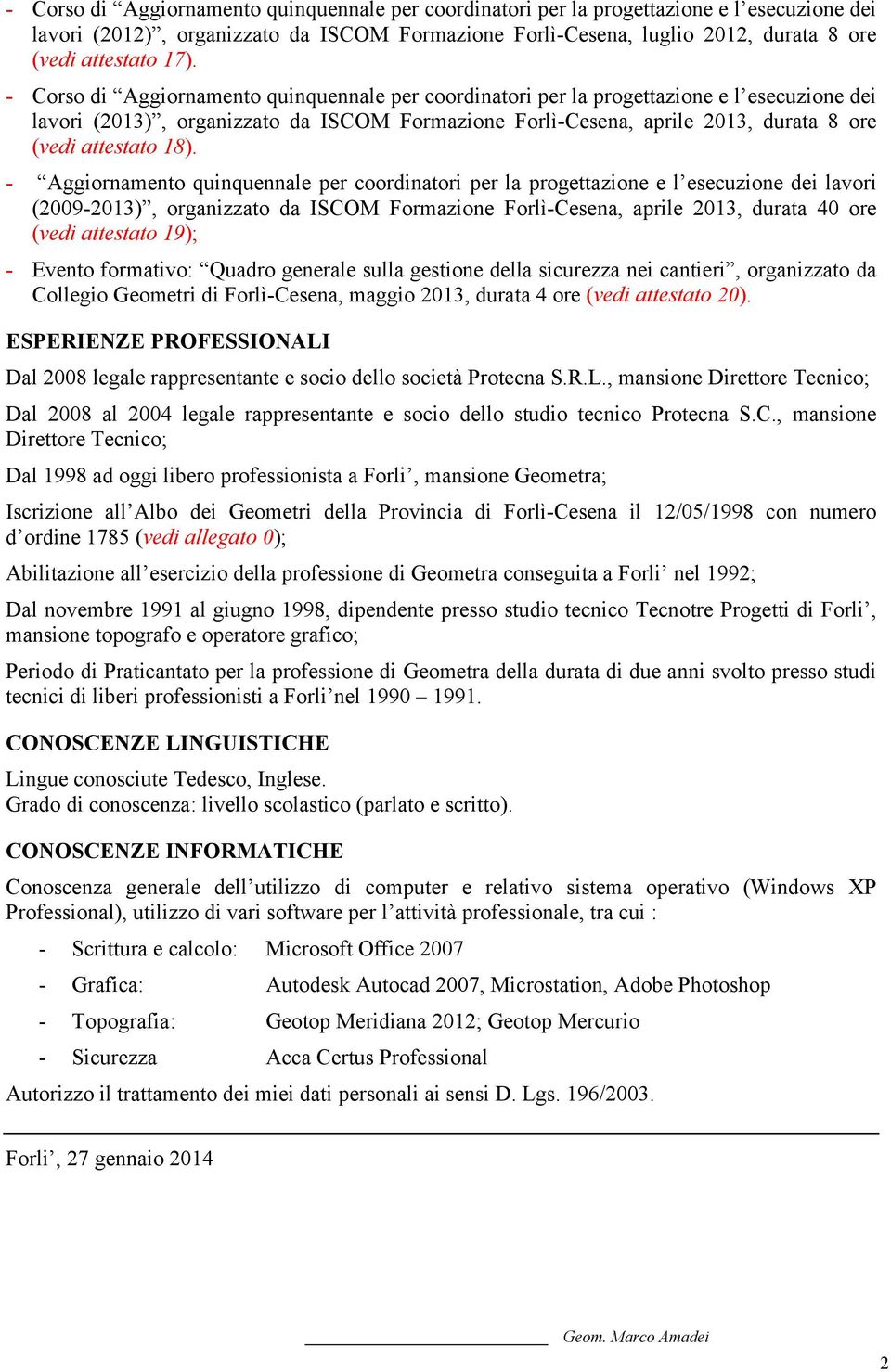 - Aggiornamento quinquennale per coordinatori per la progettazione e l esecuzione dei lavori (2009-2013), organizzato da ISCOM Formazione Forlì-Cesena, aprile 2013, durata 40 ore (vedi attestato 19);