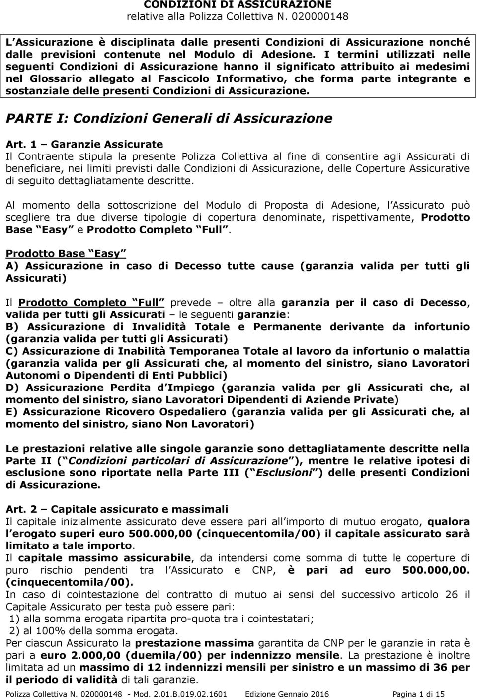 I termini utilizzati nelle seguenti Condizioni di Assicurazione hanno il significato attribuito ai medesimi nel Glossario allegato al Fascicolo Informativo, che forma parte integrante e sostanziale