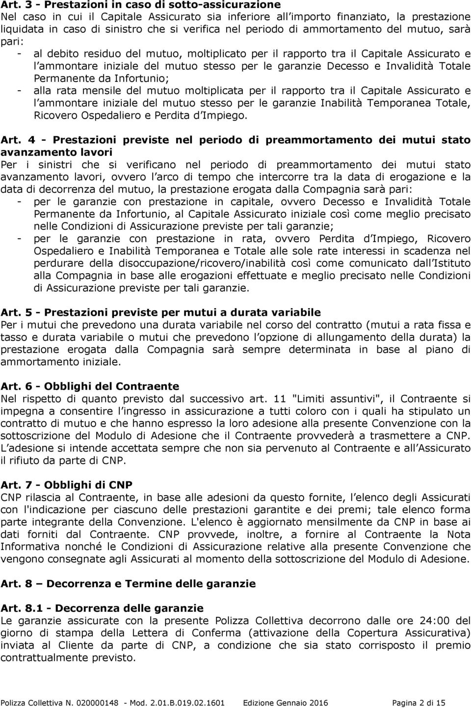 Invalidità Totale Permanente da Infortunio; - alla rata mensile del mutuo moltiplicata per il rapporto tra il Capitale Assicurato e l ammontare iniziale del mutuo stesso per le garanzie Inabilità