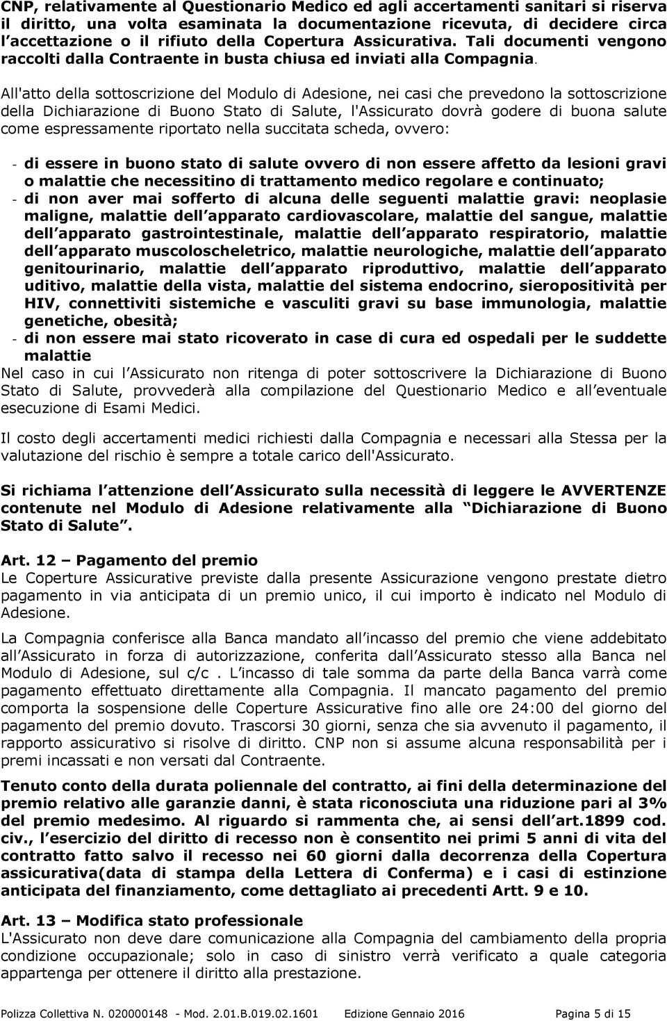 All'atto della sottoscrizione del Modulo di Adesione, nei casi che prevedono la sottoscrizione della Dichiarazione di Buono Stato di Salute, l'assicurato dovrà godere di buona salute come