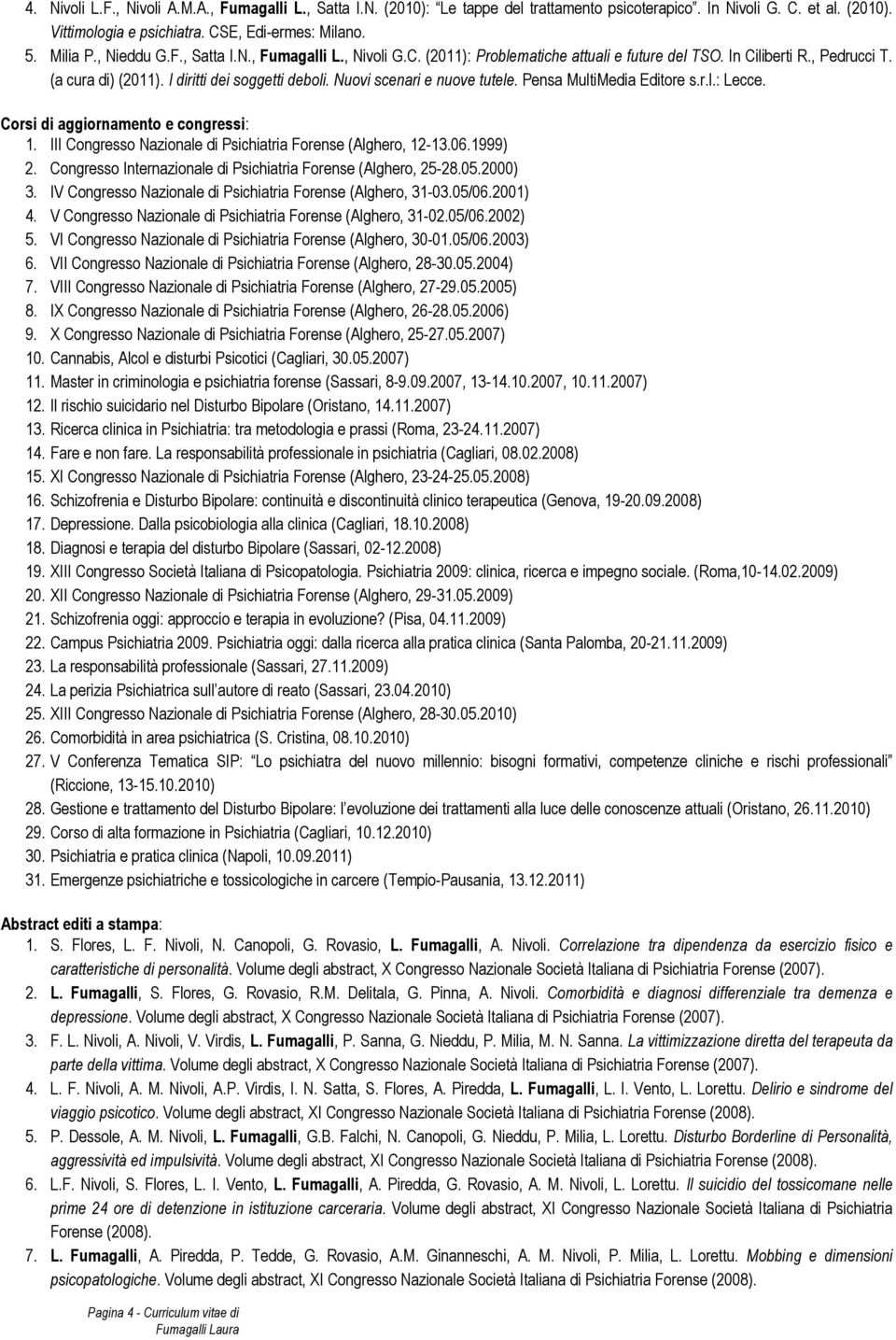 Nuovi scenari e nuove tutele. Pensa MultiMedia Editore s.r.l.: Lecce. Corsi di aggiornamento e congressi: 1. III Congresso Nazionale di Psichiatria Forense (Alghero, 12-13.06.1999) 2.