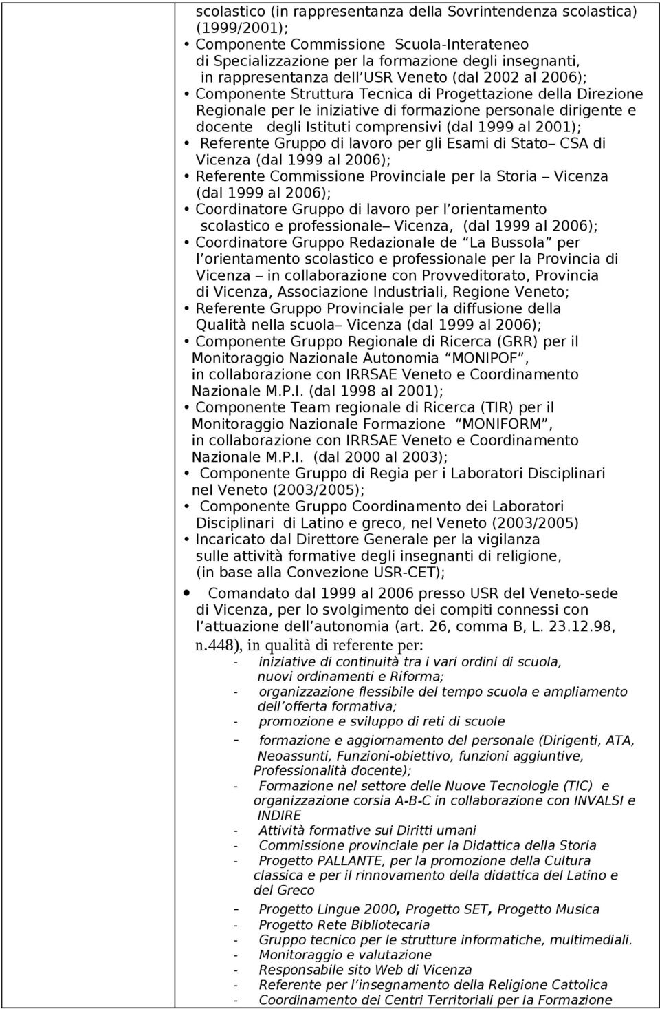 1999 al 2001); Referente Gruppo di lavoro per gli Esami di Stato CSA di Vicenza (dal 1999 al 2006); Referente Commissione Provinciale per la Storia Vicenza (dal 1999 al 2006); Coordinatore Gruppo di