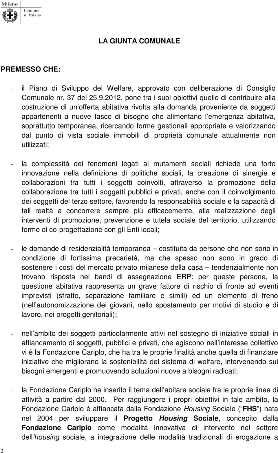 emergenza abitativa, soprattutto temporanea, ricercando forme gestionali appropriate e valorizzando dal punto di vista sociale immobili di proprietà comunale attualmente non utilizzati; - la