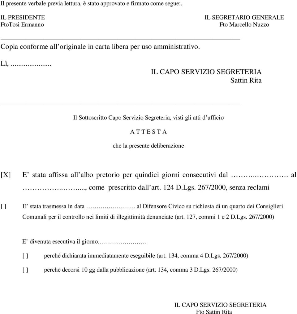 .. IL CAPO SERVIZIO SEGRETERIA Sattin Rita Il Sottoscritto Capo Servizio Segreteria, visti gli atti d ufficio A T T E S T A che la presente deliberazione [X] E stata affissa all albo pretorio per