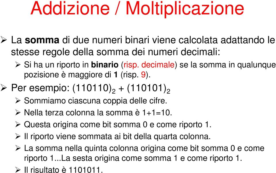 Per esempio: (110110) 2 + (110101) 2 Sommiamo ciascuna coppia delle cifre. Nella terza colonna la somma è 1+1=10.