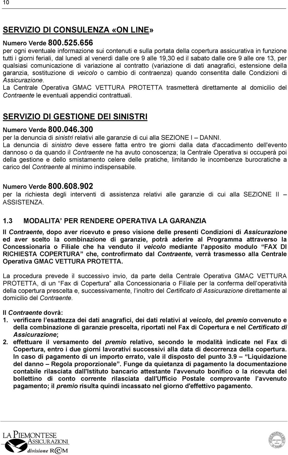 9 alle ore 13, per qualsiasi comunicazione di variazione al contratto (variazione di dati anagrafici, estensione della garanzia, sostituzione di veicolo o cambio di contraenza) quando consentita