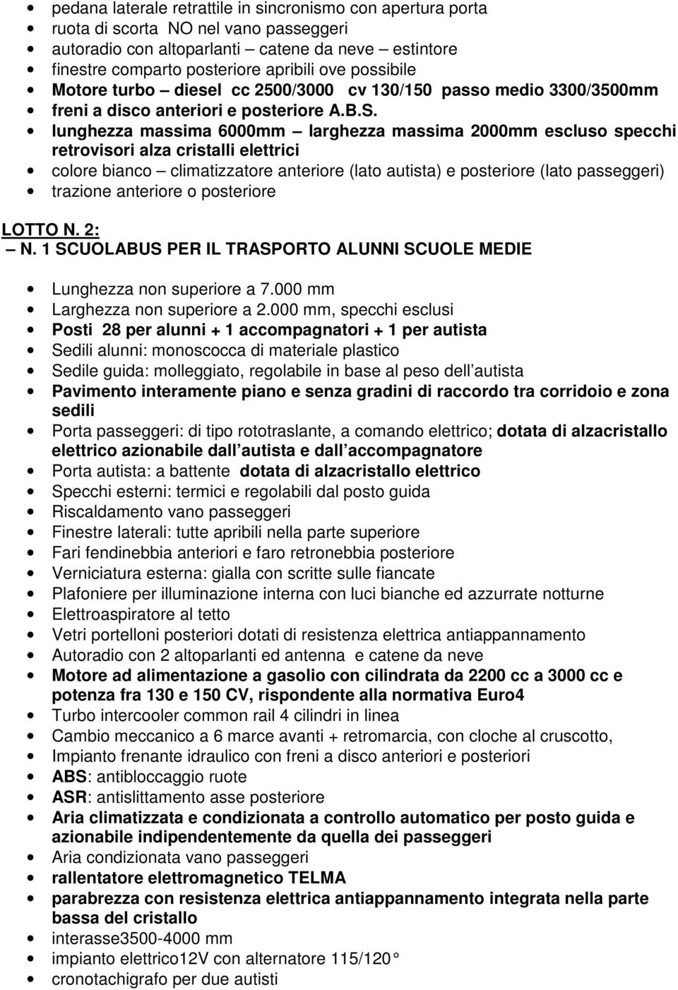 lunghezza massima 6000mm larghezza massima 2000mm escluso specchi retrovisori alza cristalli elettrici colore bianco climatizzatore anteriore (lato autista) e posteriore (lato passeggeri) trazione