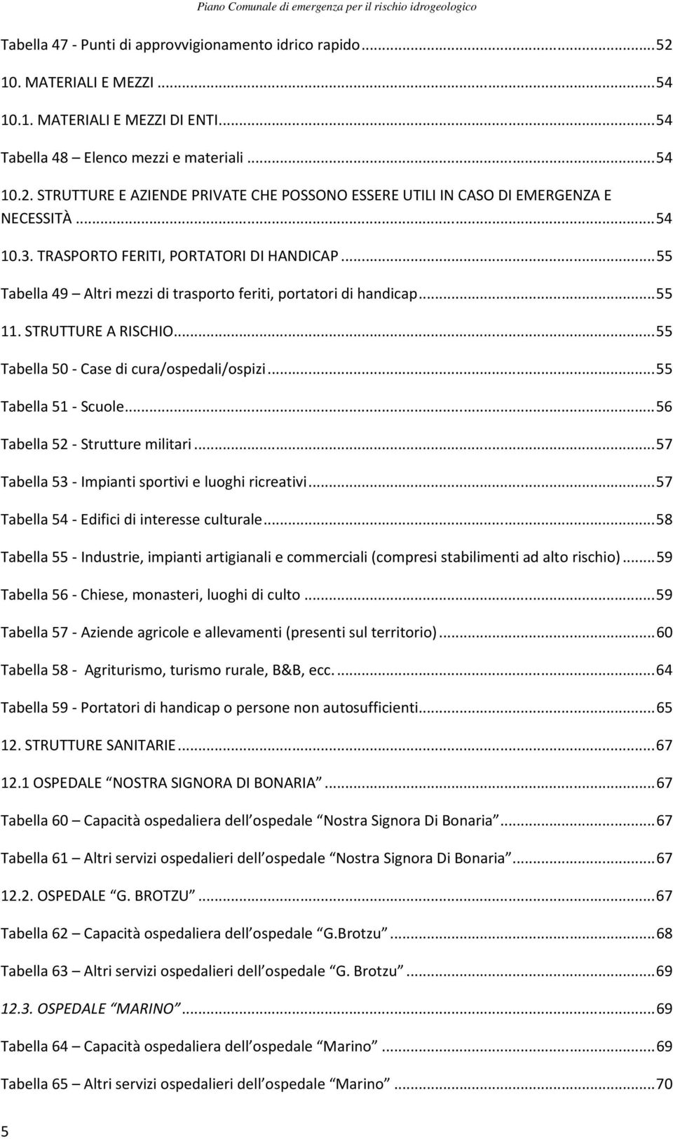 ..55 Tabella 51 - Scuole...56 Tabella 52 - Strutture militari...57 Tabella 53 - Impianti sportivi e luoghi ricreativi...57 Tabella 54 - Edifici di interesse culturale.