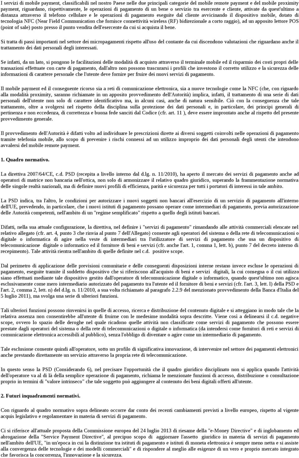 dispositivo mobile, dotato di tecnologia NFC (Near Field Communication che fornisce connettività wireless (RF) bidirezionale a corto raggio), ad un apposito lettore POS (point of sale) posto presso