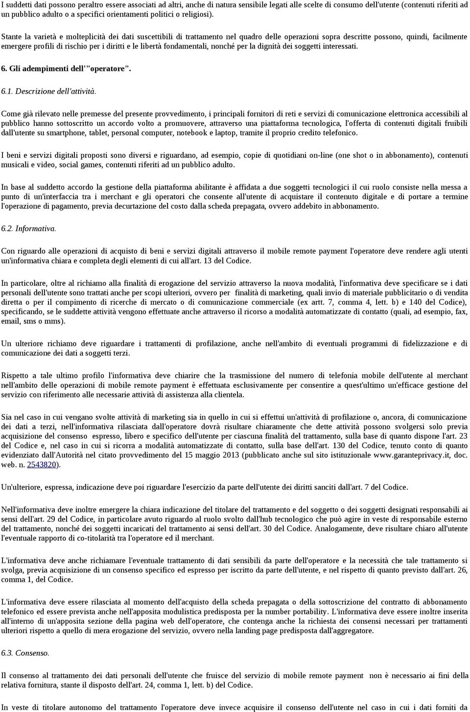 Stante la varietà e molteplicità dei dati suscettibili di trattamento nel quadro delle operazioni sopra descritte possono, quindi, facilmente emergere profili di rischio per i diritti e le libertà