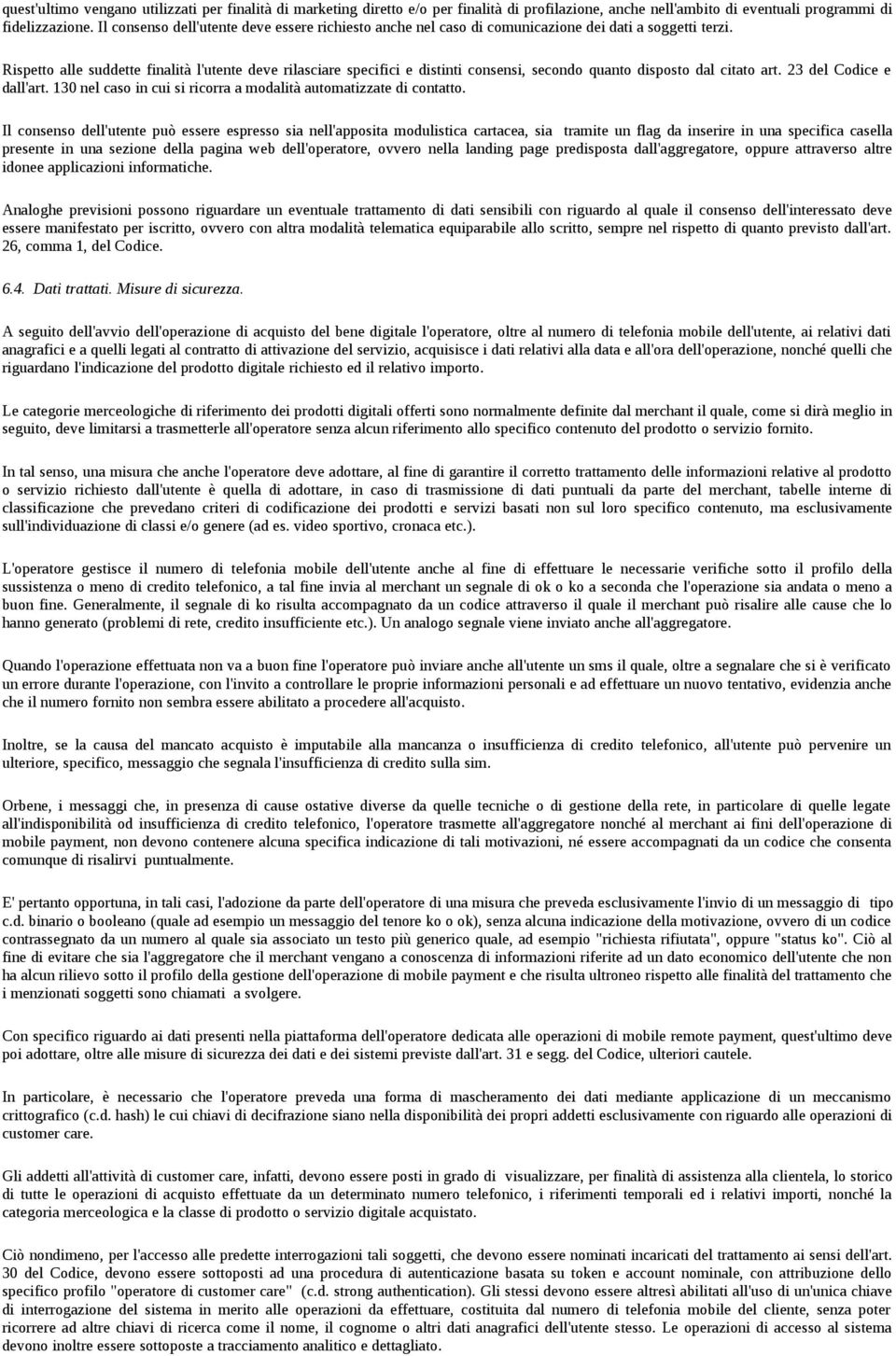 Rispetto alle suddette finalità l'utente deve rilasciare specifici e distinti consensi, secondo quanto disposto dal citato art. 23 del Codice e dall'art.