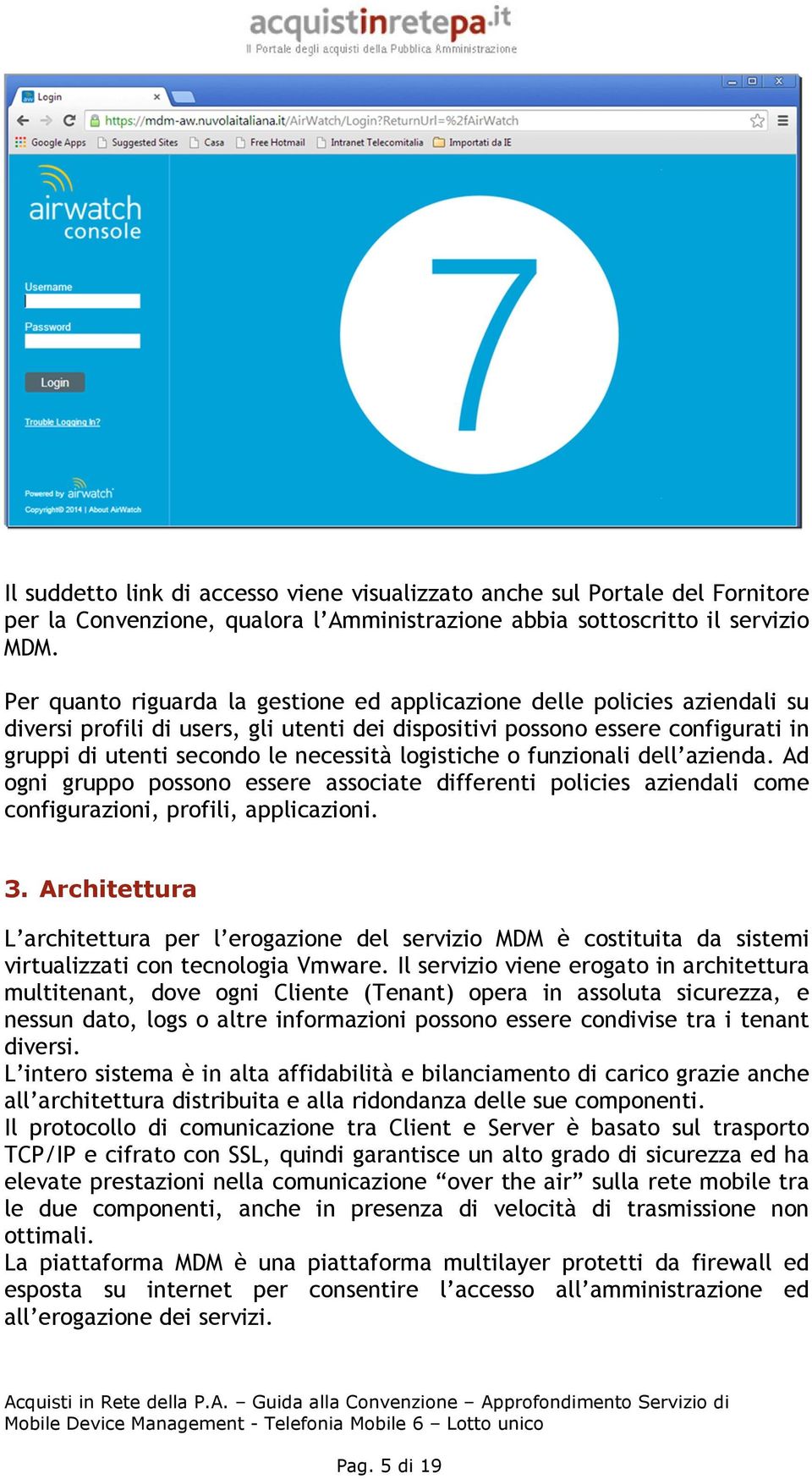 logistiche o funzionali dell azienda. Ad ogni gruppo possono essere associate differenti policies aziendali come configurazioni, profili, applicazioni. 3.