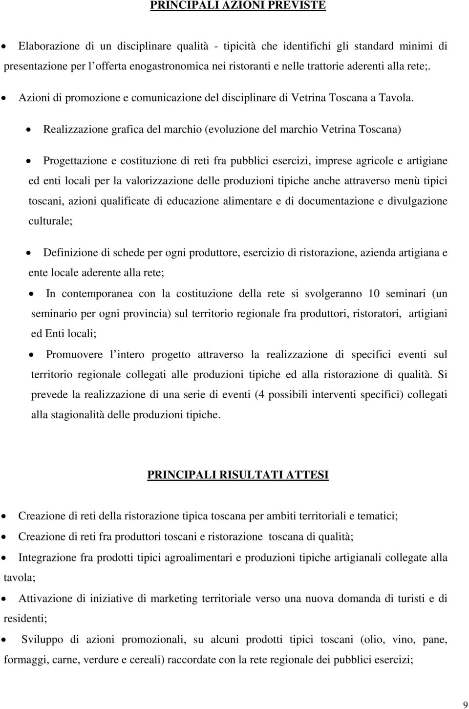 Realizzazione grafica del marchio (evoluzione del marchio Vetrina Toscana) Progettazione e costituzione di reti fra pubblici esercizi, imprese agricole e artigiane ed enti locali per la