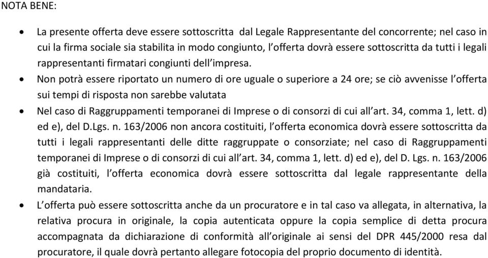 Non potrà essere riportato un numero di ore uguale o superiore a 24 ore; se ciò avvenisse l offerta sui tempi di risposta non sarebbe valutata Nel caso di Raggruppamenti temporanei di Imprese o di