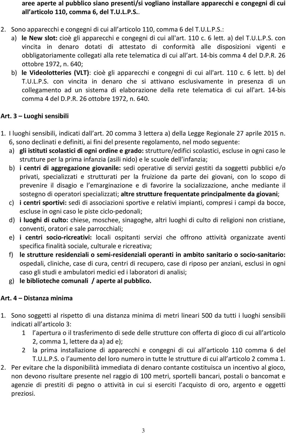 14-bis comma 4 del D.P.R. 26 ottobre 1972, n. 640; b) le Videolotteries (VLT): cioè gli apparecchi e congegni di cui all'art. 110 c. 6 lett. b) del T.U.L.P.S.