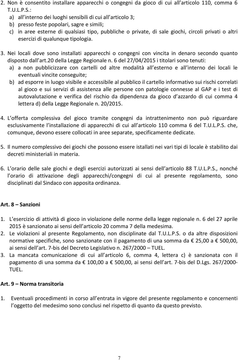 altri esercizi di qualunque tipologia. 3. Nei locali dove sono installati apparecchi o congegni con vincita in denaro secondo quanto disposto dall art.20 della Legge Regionale n.