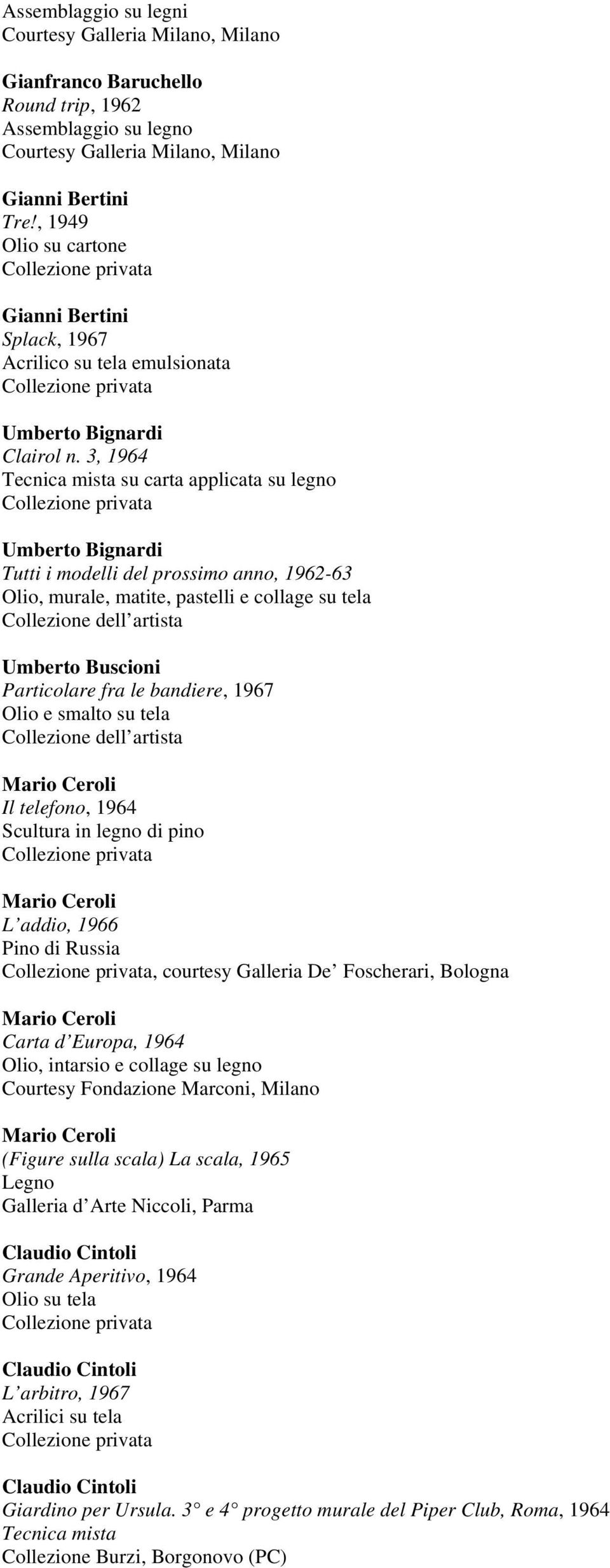 bandiere, 1967 Olio e smalto su tela Mario Ceroli Il telefono, 1964 Scultura in legno di pino Mario Ceroli L addio, 1966 Pino di Russia, courtesy Galleria De Foscherari, Bologna Mario Ceroli Carta d