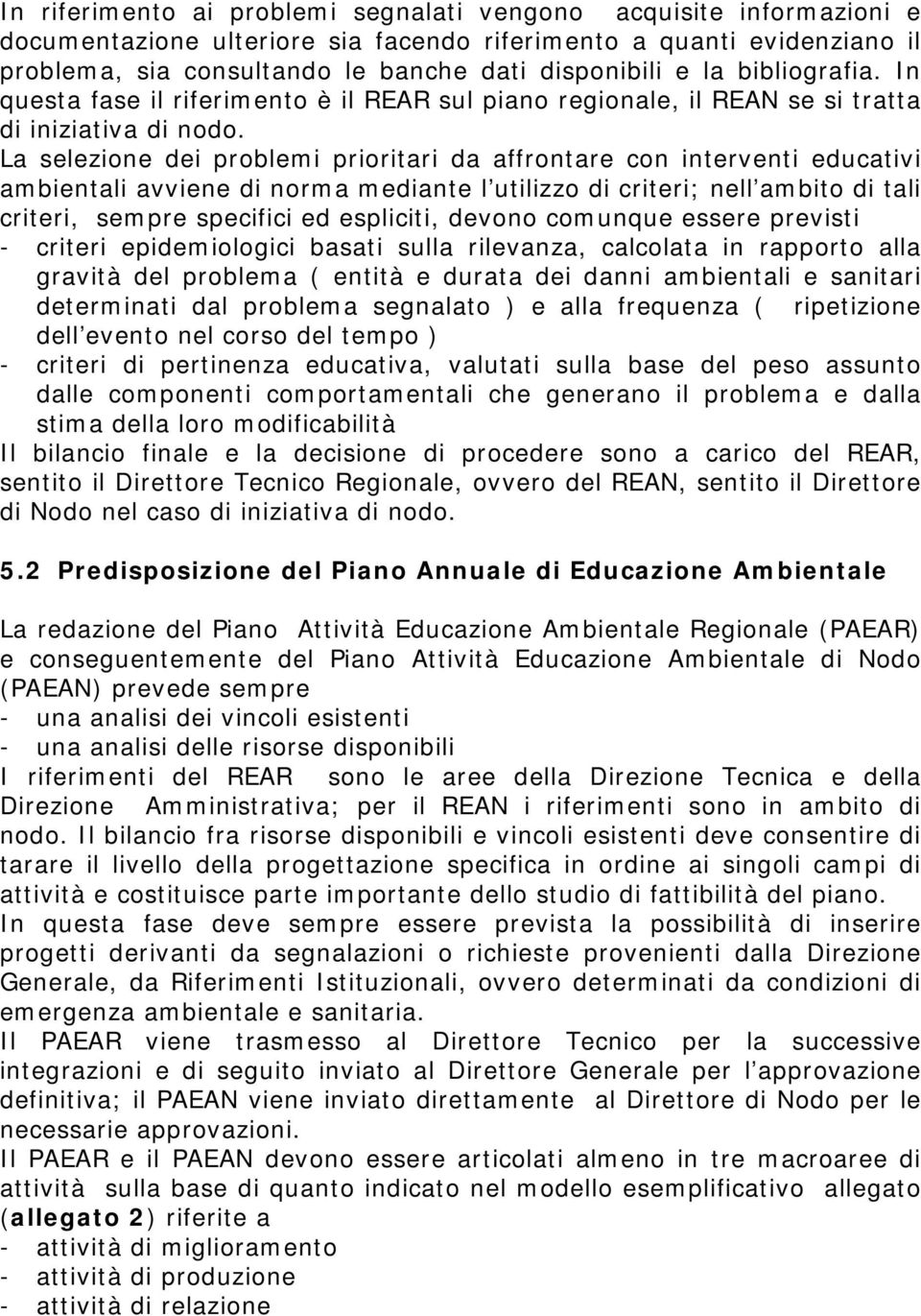 La selezione dei problemi prioritari da affrontare con interventi educativi ambientali avviene di norma mediante l utilizzo di criteri; nell ambito di tali criteri, sempre specifici ed espliciti,