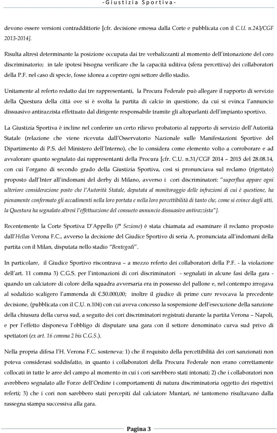 percettiva) dei collaboratori della P.F. nel caso di specie, fosse idonea a coprire ogni settore dello stadio.