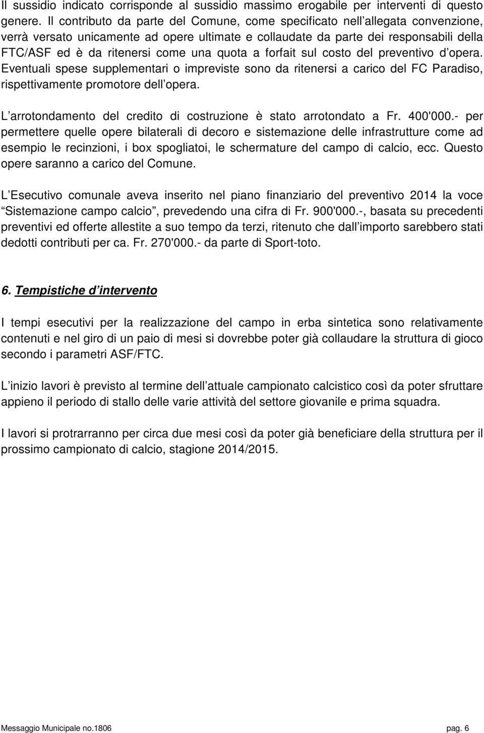 una quota a forfait sul costo del preventivo d opera. Eventuali spese supplementari o impreviste sono da ritenersi a carico del FC Paradiso, rispettivamente promotore dell opera.