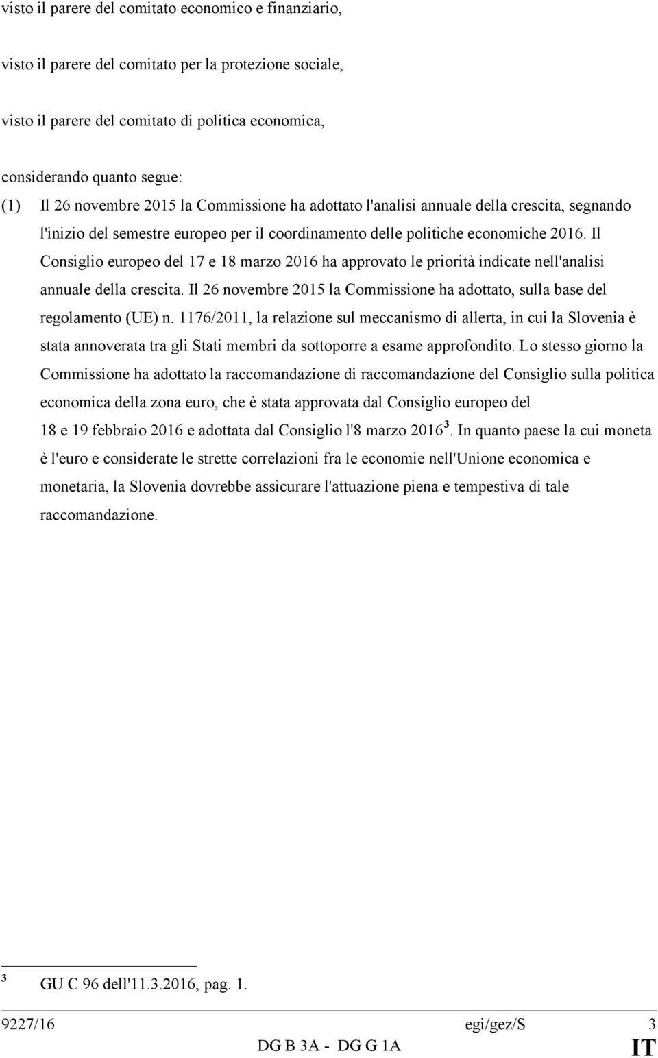 Il Consiglio europeo del 17 e 18 marzo 2016 ha approvato le priorità indicate nell'analisi annuale della crescita. Il 26 novembre 2015 la Commissione ha adottato, sulla base del regolamento (UE) n.