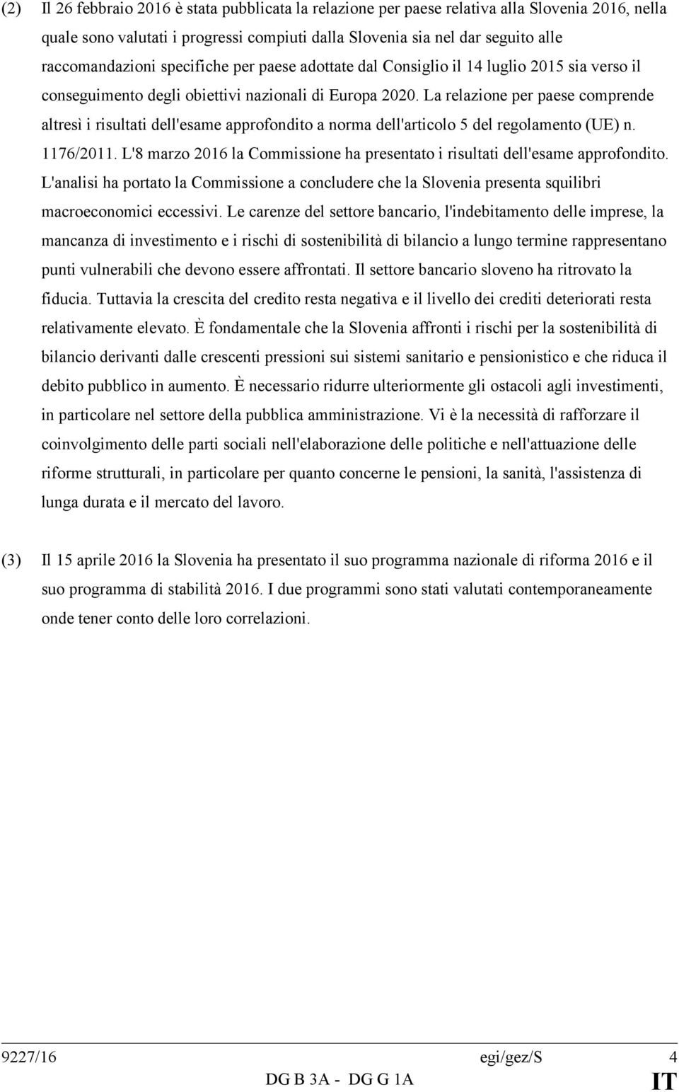 La relazione per paese comprende altresì i risultati dell'esame approfondito a norma dell'articolo 5 del regolamento (UE) n. 1176/2011.