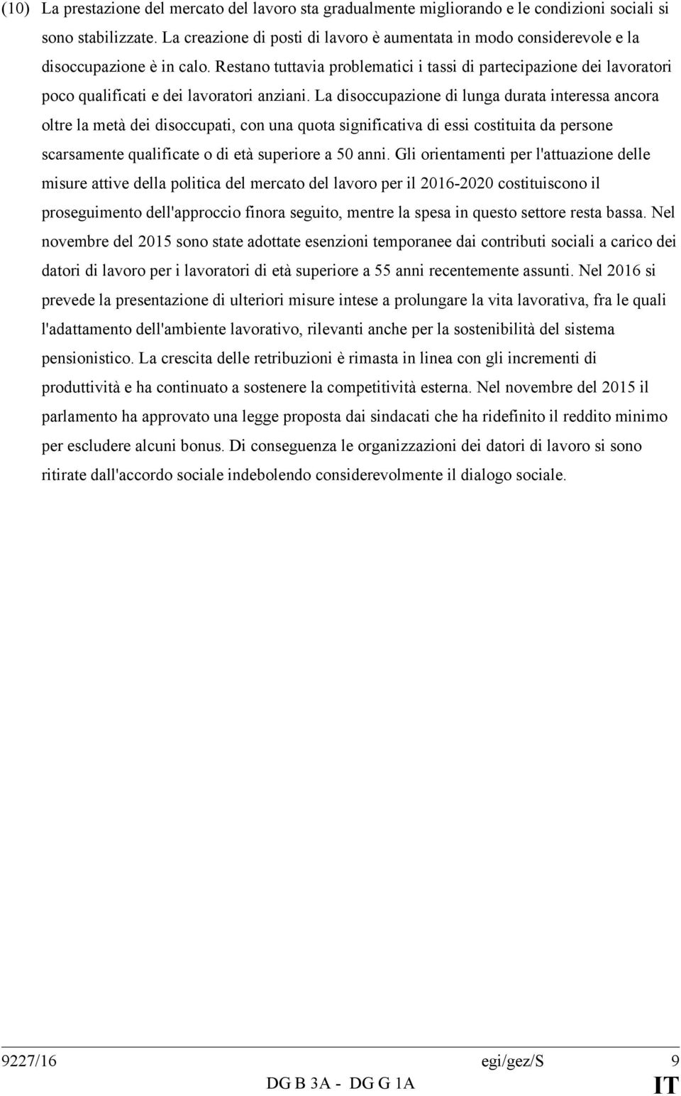 Restano tuttavia problematici i tassi di partecipazione dei lavoratori poco qualificati e dei lavoratori anziani.