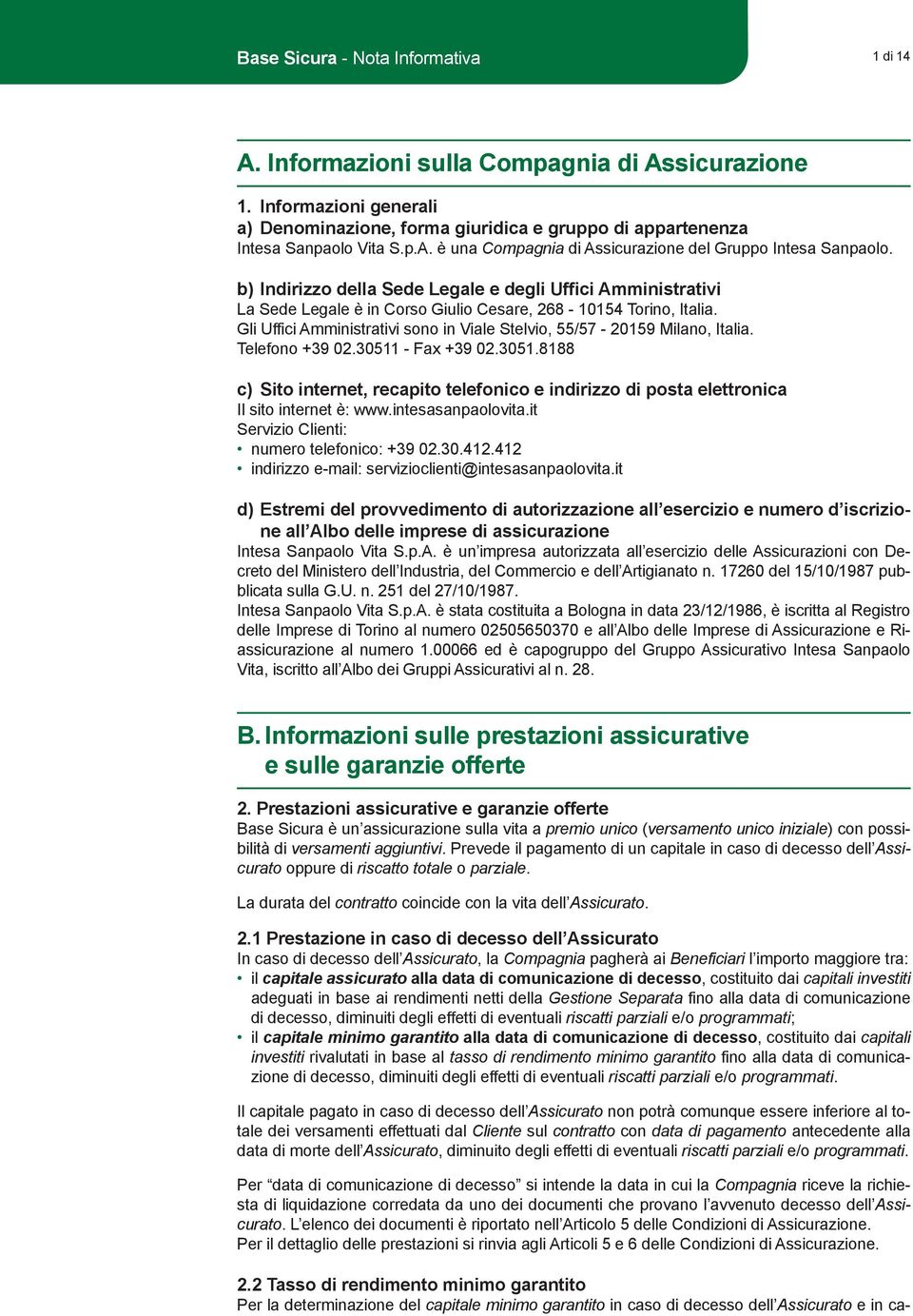 Gli Uffici Amministrativi sono in Viale Stelvio, 55/57-20159 Milano, Italia. Telefono +39 02.30511 - Fax +39 02.3051.8188 c) Sito internet, recapito telefonico e indirizzo di posta elettronica Il sito internet è: www.