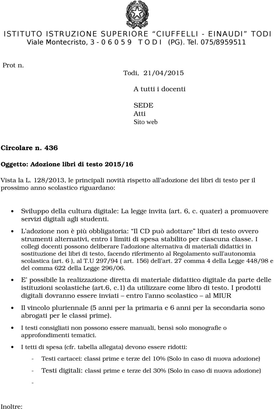 128/2013, le principali novità rispetto all adozione dei libri di testo per il prossimo anno scolastico riguardano: Sviluppo della cultura digitale: La legge invita (art. 6, c.